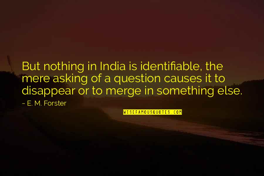Asking For Nothing Quotes By E. M. Forster: But nothing in India is identifiable, the mere