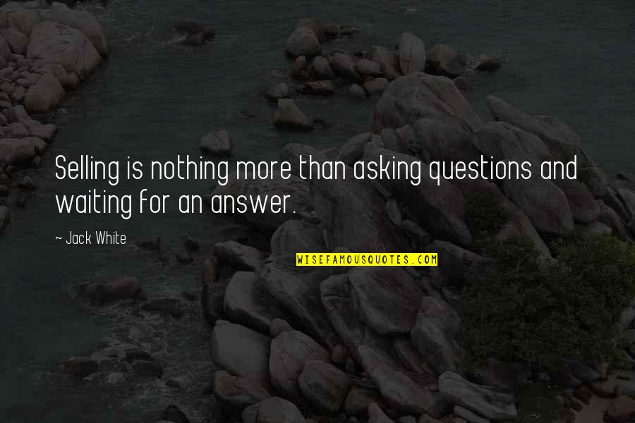 Asking For Nothing Quotes By Jack White: Selling is nothing more than asking questions and