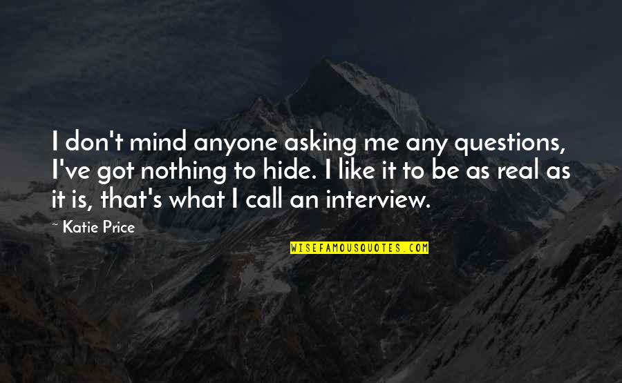 Asking For Nothing Quotes By Katie Price: I don't mind anyone asking me any questions,