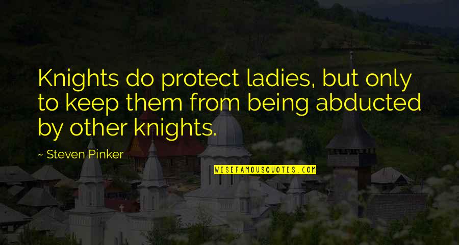 Asking For Nothing Quotes By Steven Pinker: Knights do protect ladies, but only to keep