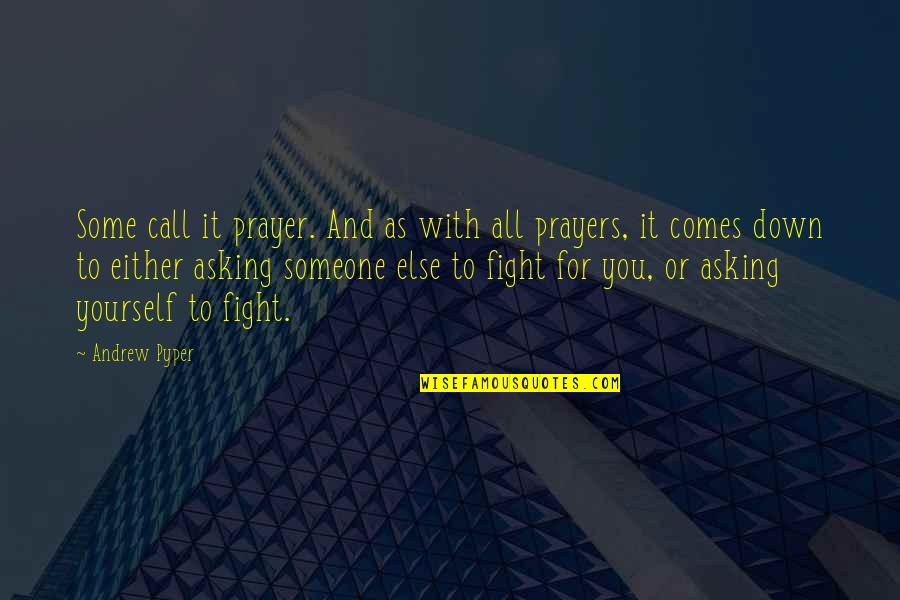 Asking For Prayer Quotes By Andrew Pyper: Some call it prayer. And as with all