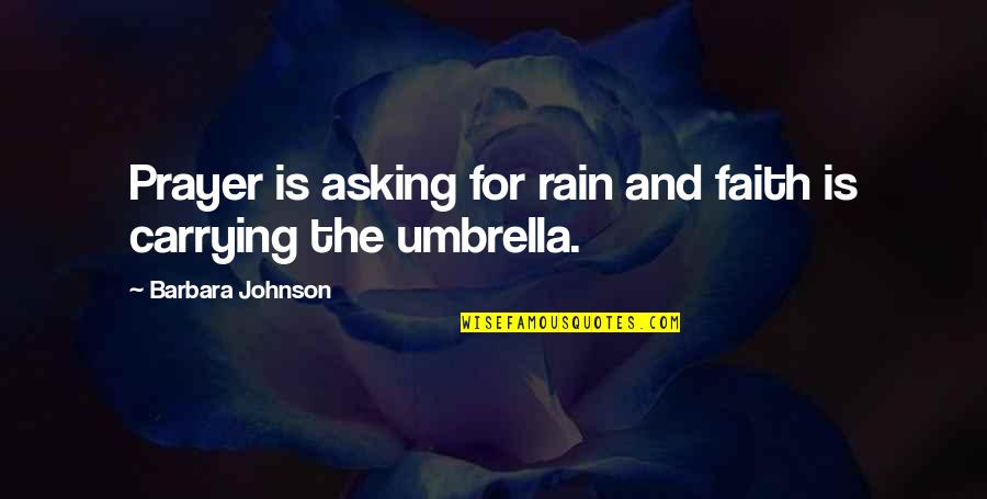 Asking For Prayer Quotes By Barbara Johnson: Prayer is asking for rain and faith is