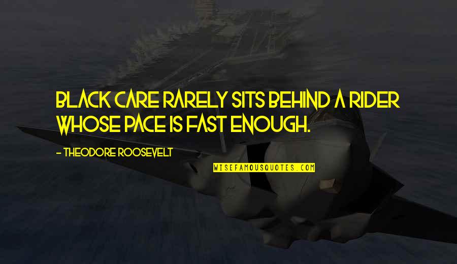 Asking For The Business Quotes By Theodore Roosevelt: Black care rarely sits behind a rider whose
