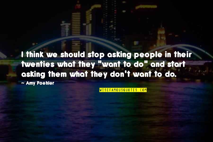 Asking For What You Want Quotes By Amy Poehler: I think we should stop asking people in