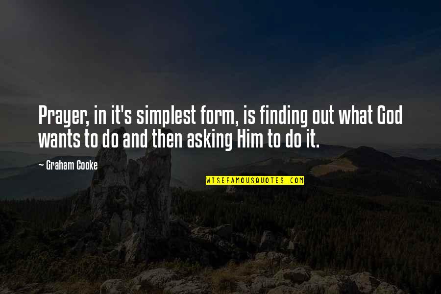 Asking For What You Want Quotes By Graham Cooke: Prayer, in it's simplest form, is finding out