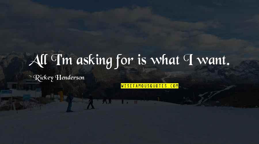 Asking For What You Want Quotes By Rickey Henderson: All I'm asking for is what I want.