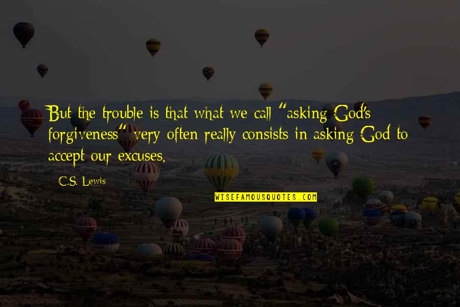 Asking Forgiveness From God Quotes By C.S. Lewis: But the trouble is that what we call