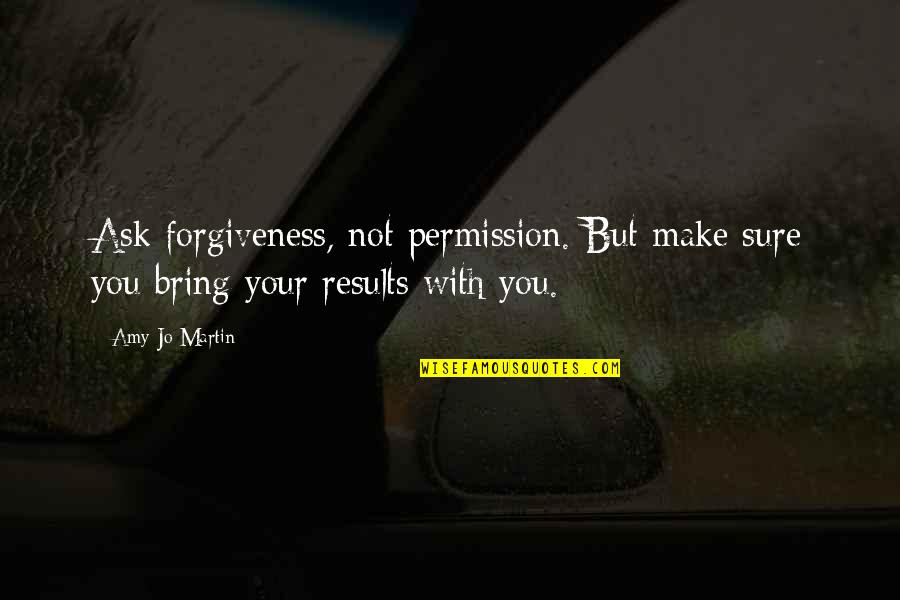 Asking Forgiveness Quotes By Amy Jo Martin: Ask forgiveness, not permission. But make sure you