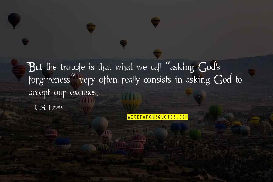 Asking Forgiveness Quotes By C.S. Lewis: But the trouble is that what we call