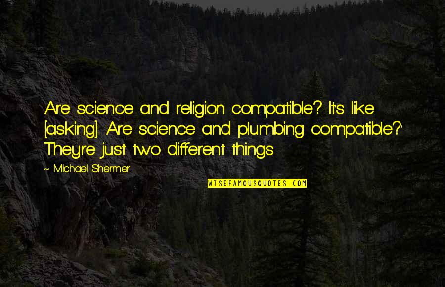 Asking God For Things Quotes By Michael Shermer: 'Are science and religion compatible?' It's like [asking]: