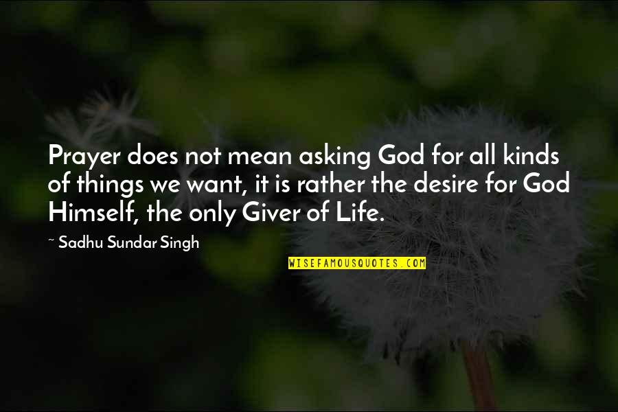 Asking God For Things Quotes By Sadhu Sundar Singh: Prayer does not mean asking God for all