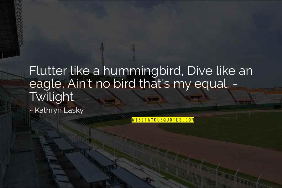 Asking Hard Questions Quotes By Kathryn Lasky: Flutter like a hummingbird, Dive like an eagle,