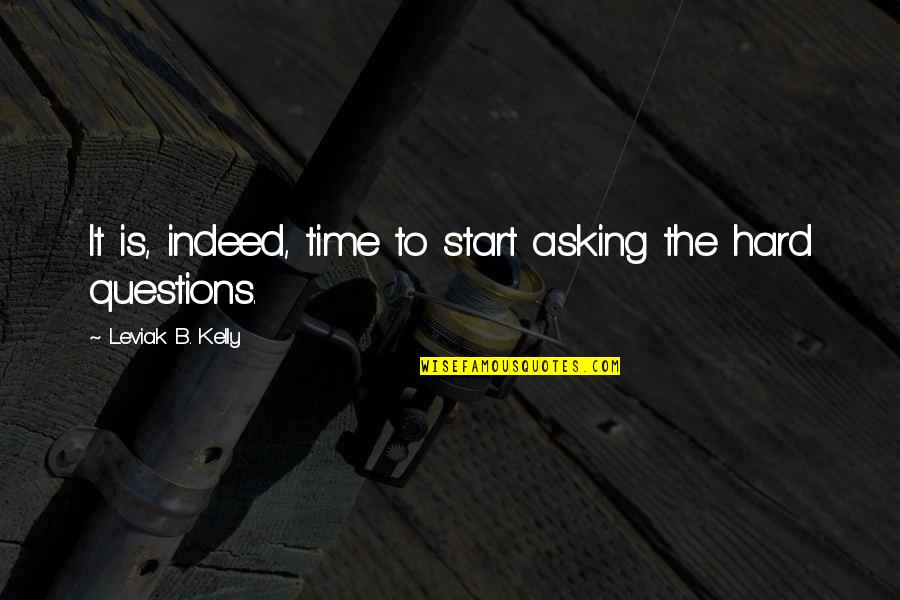 Asking Hard Questions Quotes By Leviak B. Kelly: It is, indeed, time to start asking the