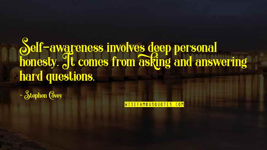 Asking Hard Questions Quotes By Stephen Covey: Self-awareness involves deep personal honesty. It comes from