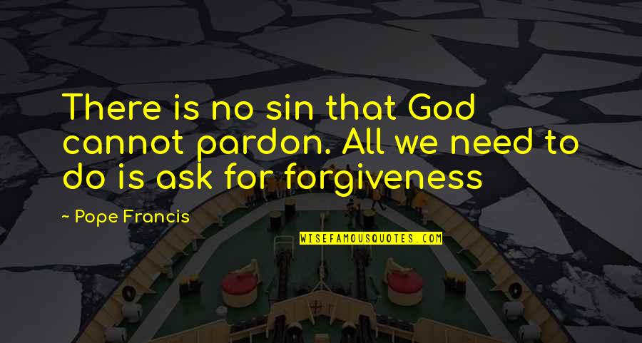 Asking Pardon Quotes By Pope Francis: There is no sin that God cannot pardon.