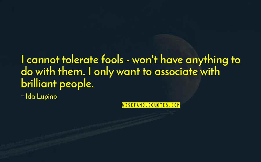 Asking Permission To Marry Quotes By Ida Lupino: I cannot tolerate fools - won't have anything Asking Permission To Marry Quotes By Ida Lupino: I cannot tolerate fools - won't have anything