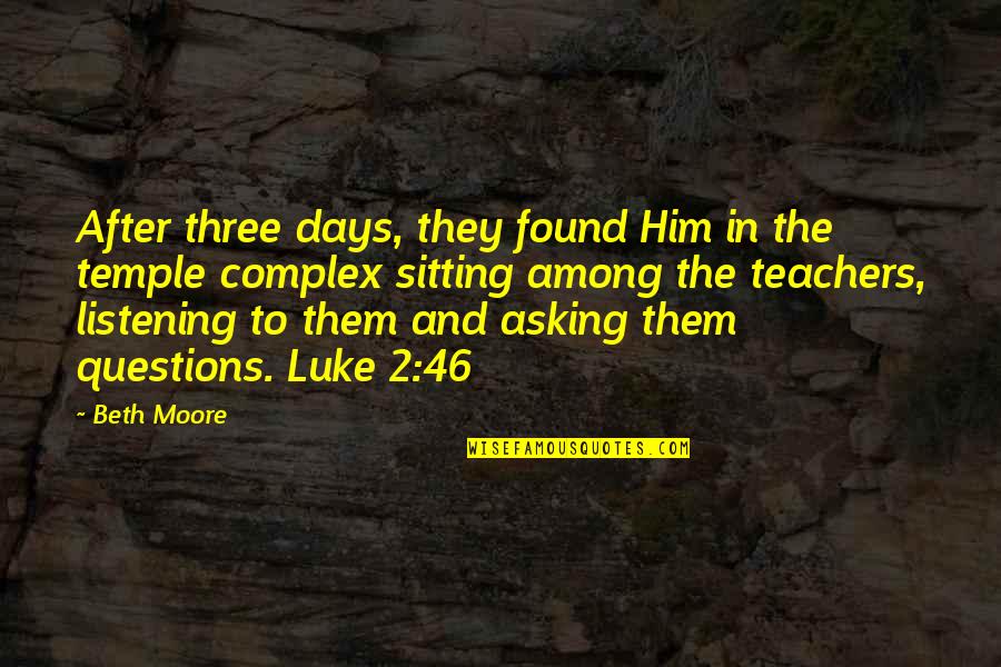 Asking Questions Quotes By Beth Moore: After three days, they found Him in the