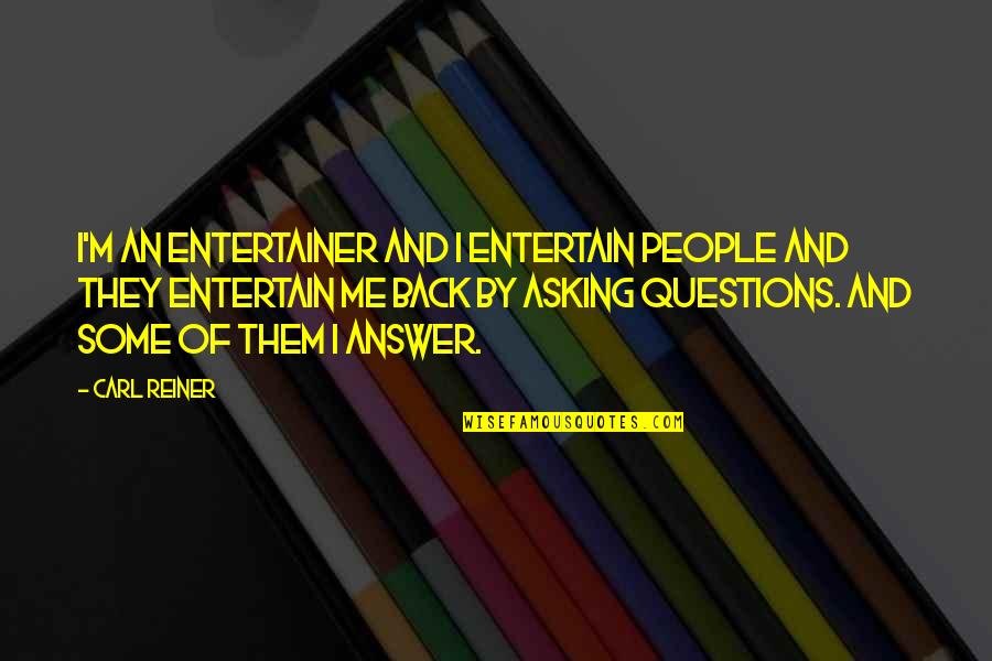 Asking Questions Quotes By Carl Reiner: I'm an entertainer and I entertain people and