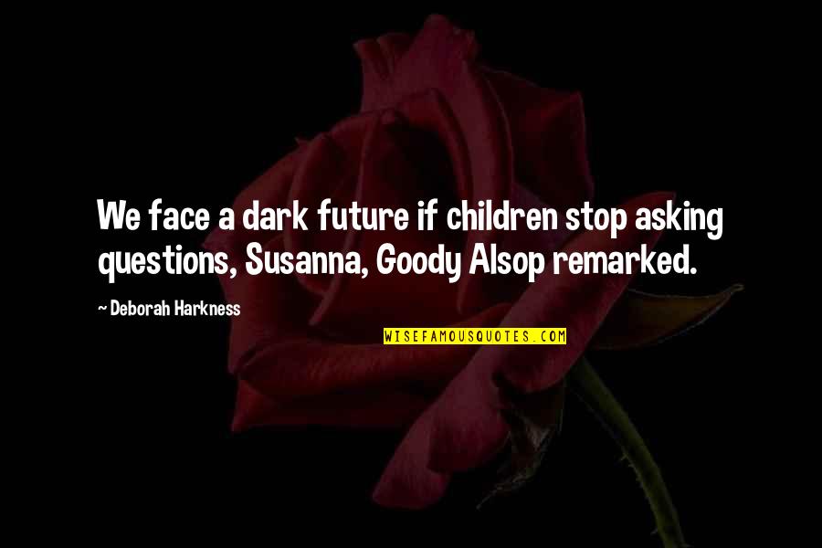 Asking Questions Quotes By Deborah Harkness: We face a dark future if children stop