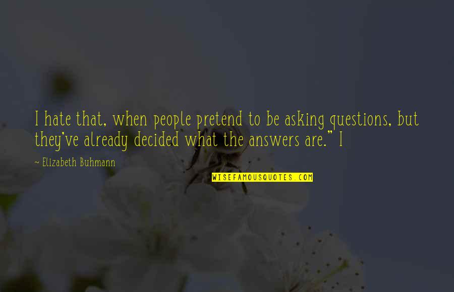 Asking Questions Quotes By Elizabeth Buhmann: I hate that, when people pretend to be