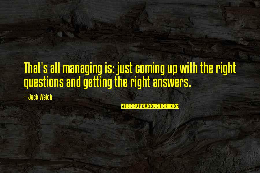 Asking Questions Quotes By Jack Welch: That's all managing is: just coming up with