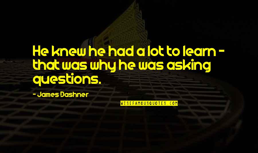 Asking Questions Quotes By James Dashner: He knew he had a lot to learn