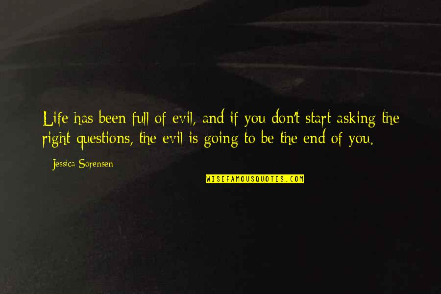 Asking Questions Quotes By Jessica Sorensen: Life has been full of evil, and if