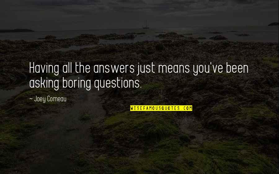 Asking Questions Quotes By Joey Comeau: Having all the answers just means you've been