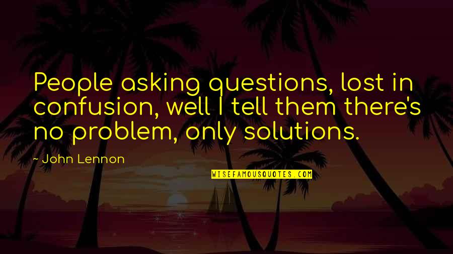 Asking Questions Quotes By John Lennon: People asking questions, lost in confusion, well I