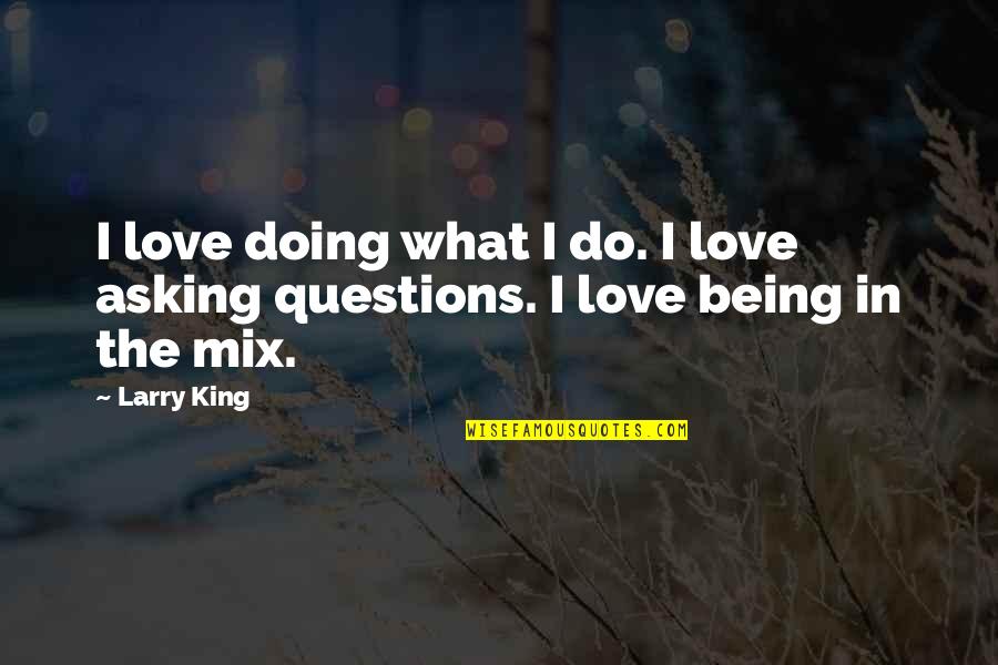 Asking Questions Quotes By Larry King: I love doing what I do. I love