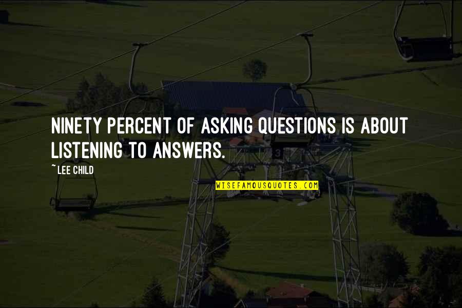 Asking Questions Quotes By Lee Child: Ninety percent of asking questions is about listening