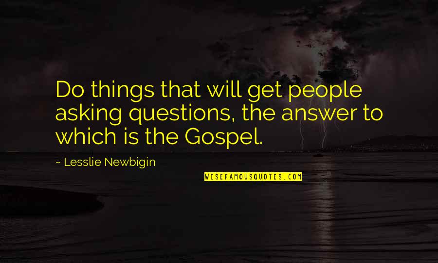 Asking Questions Quotes By Lesslie Newbigin: Do things that will get people asking questions,