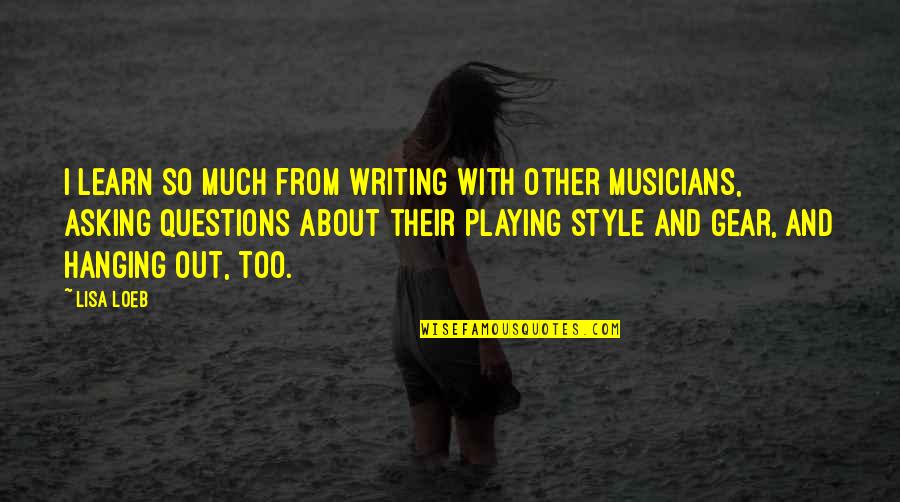 Asking Questions Quotes By Lisa Loeb: I learn so much from writing with other