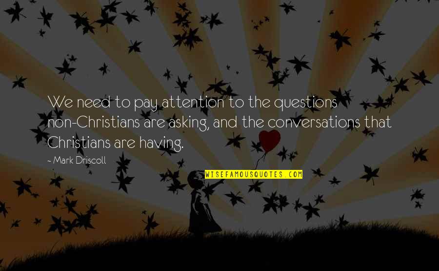 Asking Questions Quotes By Mark Driscoll: We need to pay attention to the questions