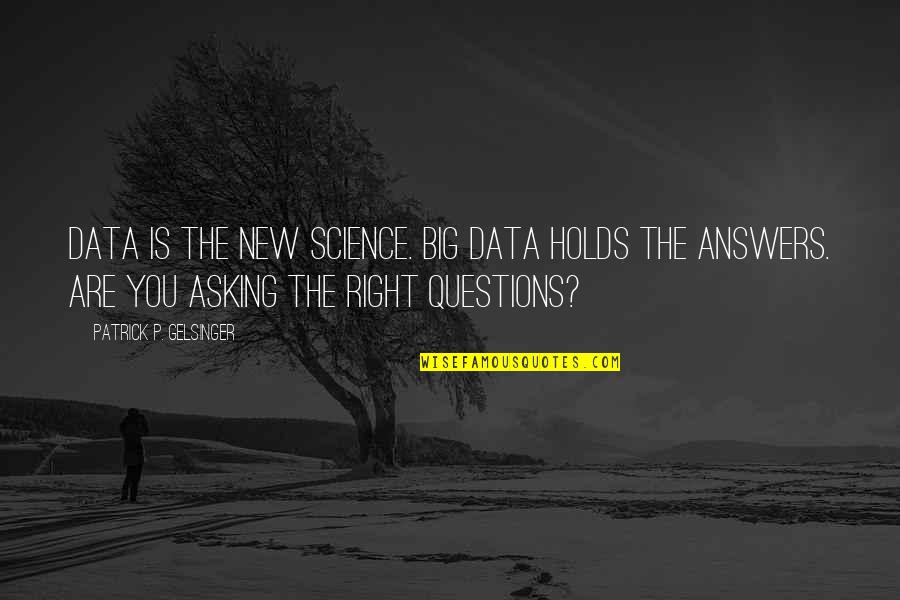 Asking Questions Quotes By Patrick P. Gelsinger: Data is the new science. Big Data holds