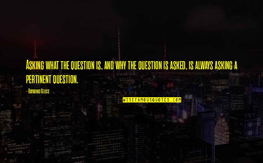 Asking Questions Quotes By Raymond Geuss: Asking what the question is, and why the