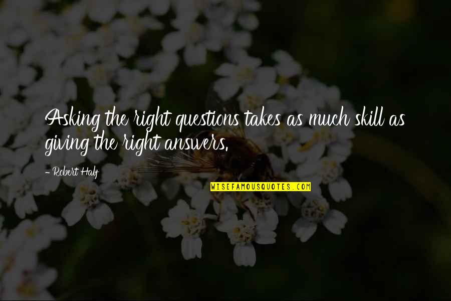 Asking Questions Quotes By Robert Half: Asking the right questions takes as much skill