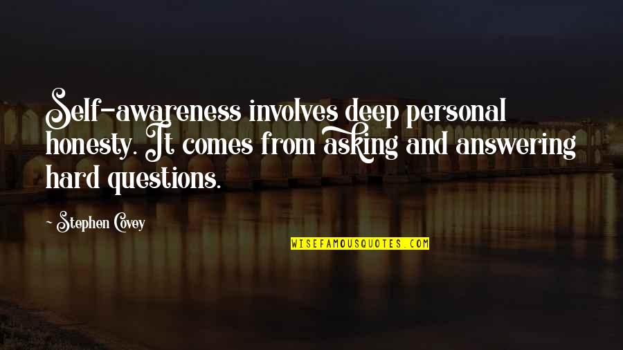 Asking Questions Quotes By Stephen Covey: Self-awareness involves deep personal honesty. It comes from