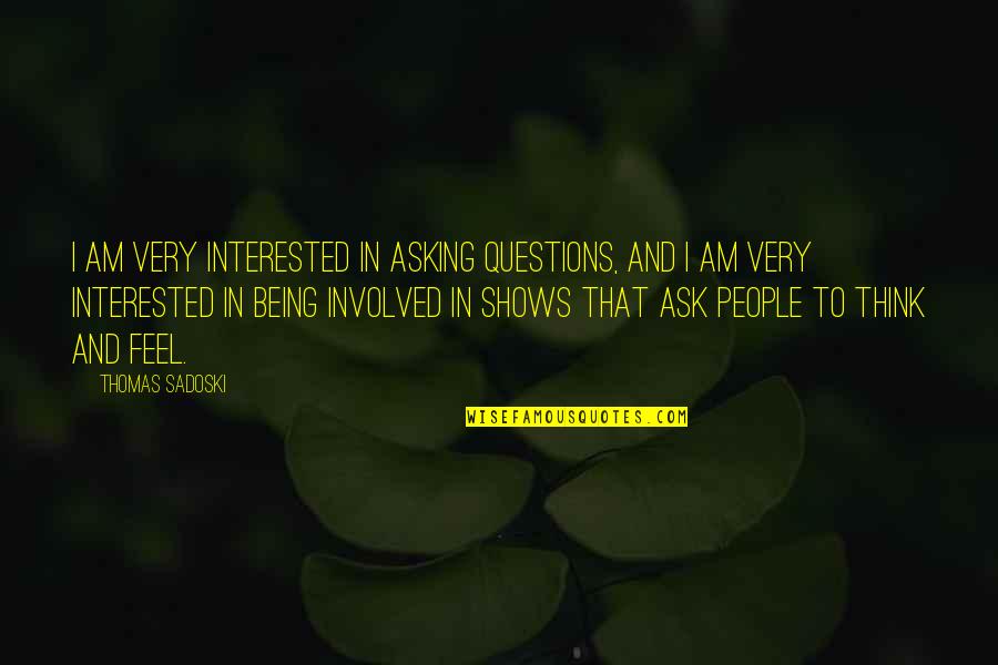 Asking Questions Quotes By Thomas Sadoski: I am very interested in asking questions, and