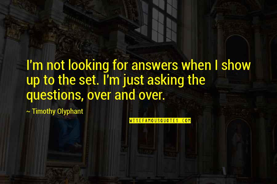 Asking Questions Quotes By Timothy Olyphant: I'm not looking for answers when I show