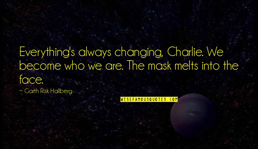 Asking Someone On A Date Quotes By Garth Risk Hallberg: Everything's always changing, Charlie. We become who we