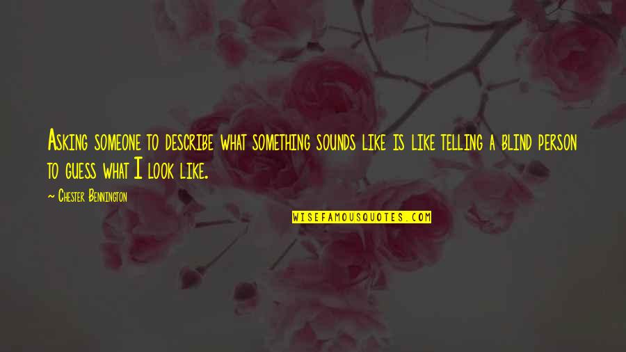 Asking Someone Out Quotes By Chester Bennington: Asking someone to describe what something sounds like Asking Someone Out Quotes By Chester Bennington: Asking someone to describe what something sounds like