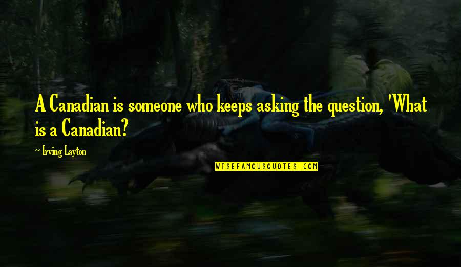 Asking Someone Out Quotes By Irving Layton: A Canadian is someone who keeps asking the