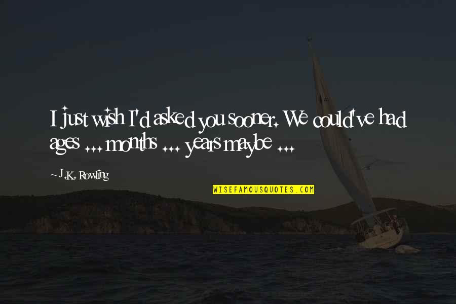 Asking Someone Out Quotes By J.K. Rowling: I just wish I'd asked you sooner. We Asking Someone Out Quotes By J.K. Rowling: I just wish I'd asked you sooner. We