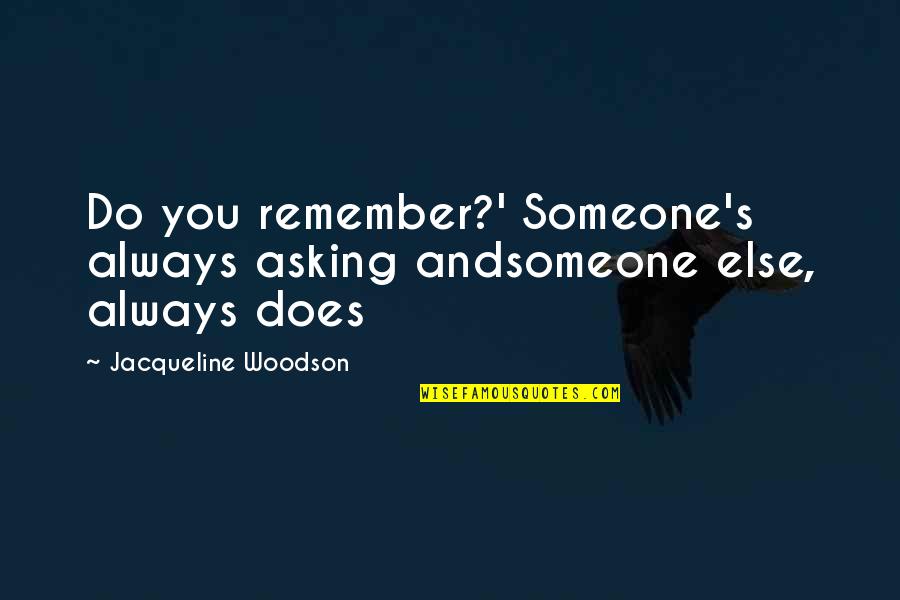 Asking Someone Out Quotes By Jacqueline Woodson: Do you remember?' Someone's always asking andsomeone else, Asking Someone Out Quotes By Jacqueline Woodson: Do you remember?' Someone's always asking andsomeone else,