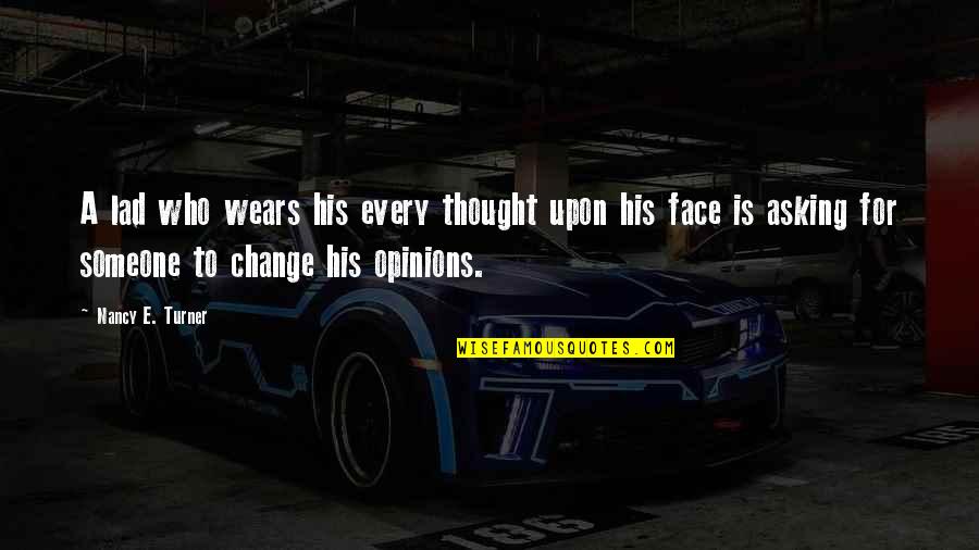 Asking Someone Out Quotes By Nancy E. Turner: A lad who wears his every thought upon Asking Someone Out Quotes By Nancy E. Turner: A lad who wears his every thought upon