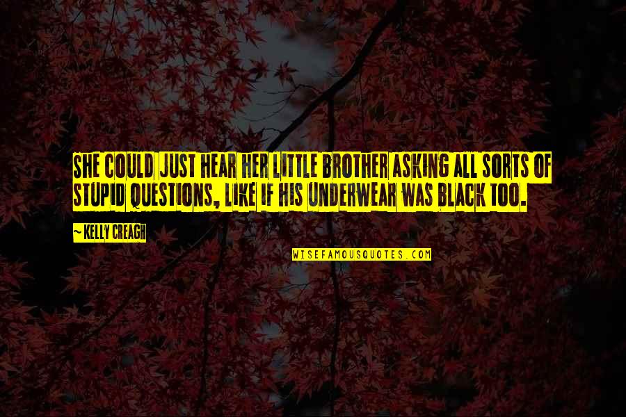 Asking Stupid Questions Quotes By Kelly Creagh: She could just hear her little brother asking Asking Stupid Questions Quotes By Kelly Creagh: She could just hear her little brother asking