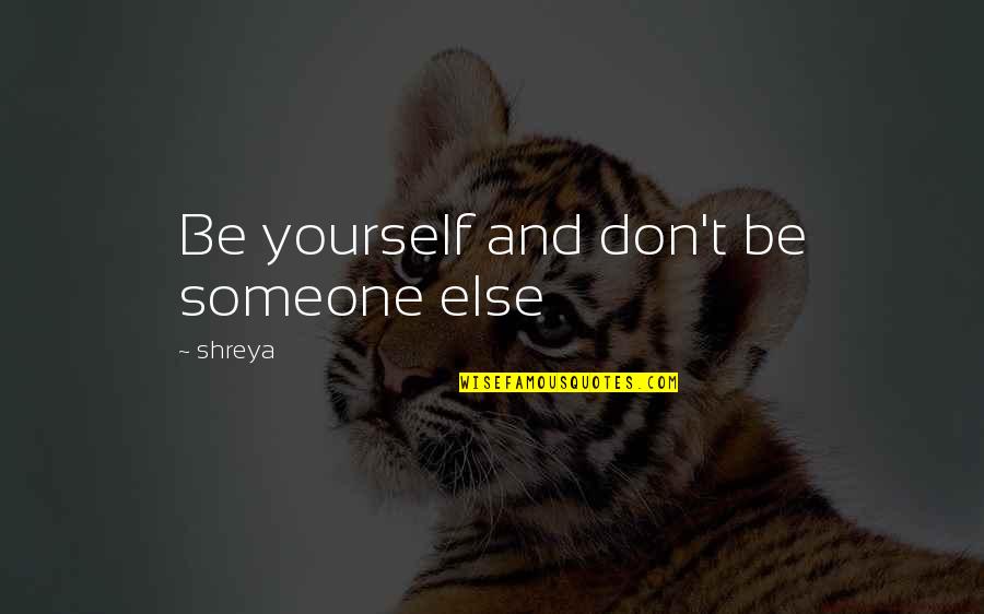 Asking Stupid Questions Quotes By Shreya: Be yourself and don't be someone else