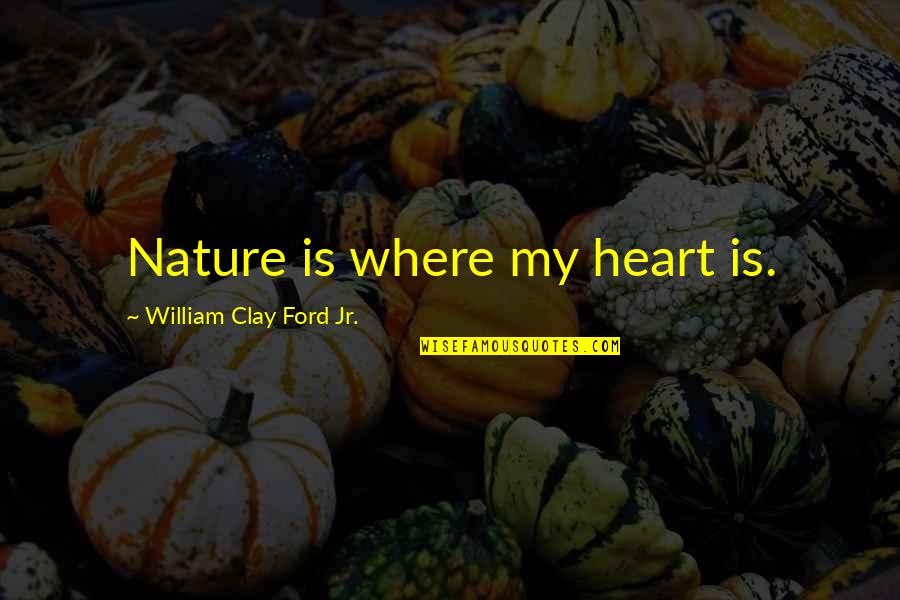 Asking Stupid Questions Quotes By William Clay Ford Jr.: Nature is where my heart is.