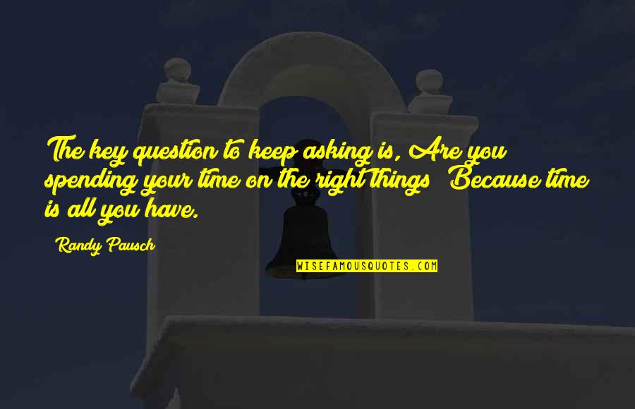 Asking The Right Question Quotes By Randy Pausch: The key question to keep asking is, Are